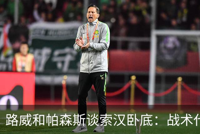 路威&帕森斯谈索汉卧底：战术代号大同小异 他知道的球探也都知道