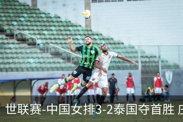 世联赛-中国女排3-2泰国夺首胜 庄宇珊狂轰21分冠全场